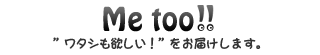 Me too!! - ^V~I͂܂